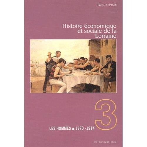 Histoire Économique Et Sociale De La Lorraine Tome 3 Les Hommes 1870