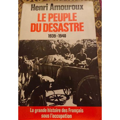 Henri Amouroux Le Peuple Du Desastre La Grande Histoire Des