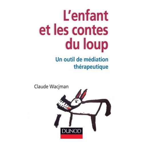 L'enfant et les contes du loup - Un outil de médiation thérapeutique - Livre  et ebook Enfance de Claude Wacjman - Dunod