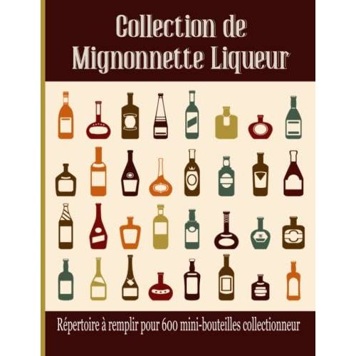 Collection de mignonette alcool: cahier à remplir pour collectionneur, 600  mini bouteilles | Répertoire pour petite fiole (whisky, rhum, gin)