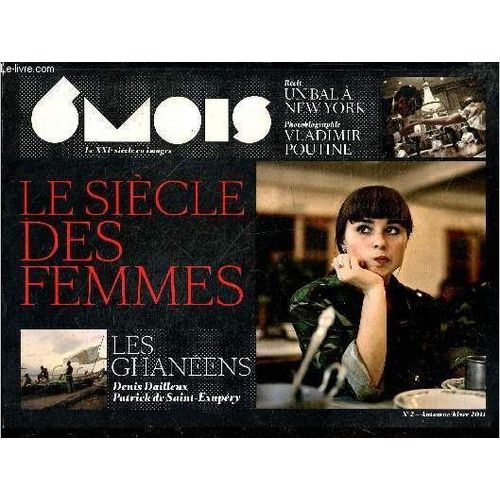 6 Mois, Le Xxie Siecle En Images, N2 Automne Hiver 2011- Le Sicle Des Femmes- Recit: Un Bal A New York- Photobiographie: Vladimir Poutine- Les Ghaneens Par Denis Cailleux- Argentine: Les 2 Cousins- Angleterre: Les Reveurs Du Somerset- Italie: Femmes...   