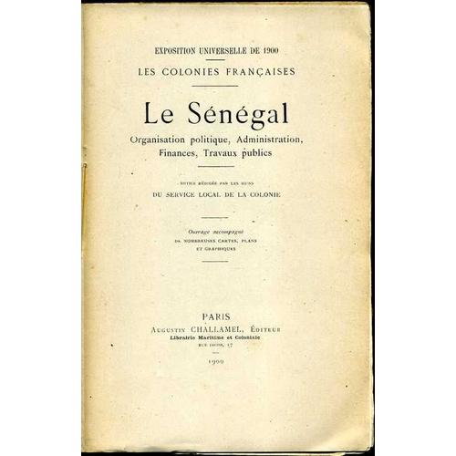 Le Sngal - Organisation Politique, Administration, Finances, Travaux Publics   de [COLONIES FRANCAISE, EXPOSITION UNIVERSELLE]   Format Beau livre (Livre)