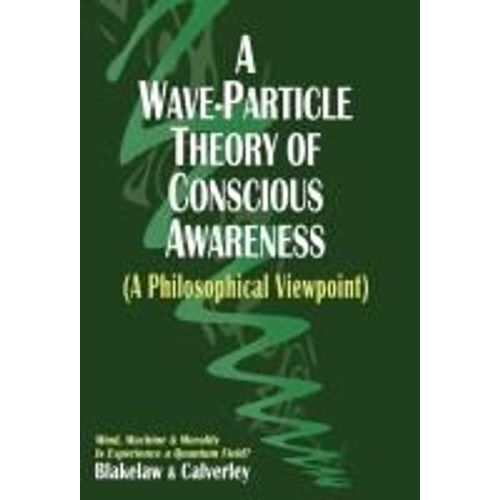 A Wave-Particle Theory Of Conscious Awareness (A Philosophical Viewpoint)    Format Reli 