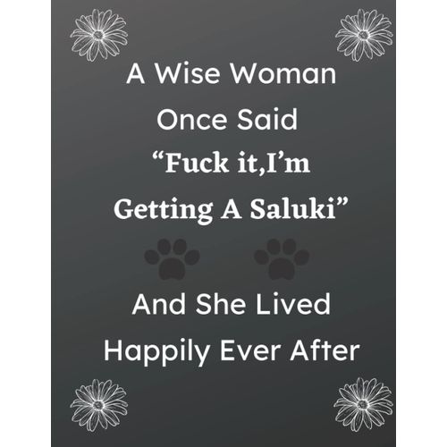 A Wise Woman Once Said Fuck It,Im Getting A Saluki And She Lived Happily Ever After : Chrismas Gift Notebook - White Couleur With Flowers Desing - 8.5