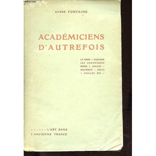 Acadmiciens D Autrefois : Le Brun - Mignard - Les Champaigne - Bosse - Jaillot - Bourdon - Arcis - Paillet - Etc - Collection L Art Dans L Ancienne France.   