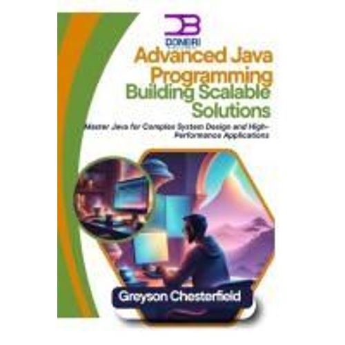 Advanced Java Programming: Building Scalable Solutions: Master Java For Complex System Design And High-Performance Applications    Format Broch 