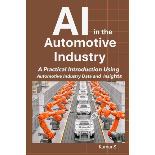Ai In The Automotive Industry: A Practical Introduction Using Automotive Industry Data And Insights    Format Broch 