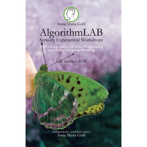 Algorithmlab: Sensory Experiential Workshops Travelling Notes On Elia Tropeanos Neuro-Digital-Programming Life Manual 2024    Format Broch 