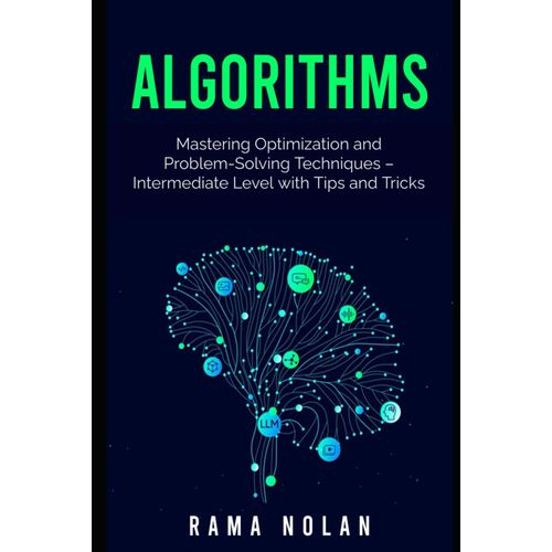 Algorithms: Mastering Optimization And Problem-Solving Techniques Intermediate Level With Tips And Tricks (Mastering Algorithms: The Complete Guide To Problem-Solving And Optimization)    Format Broch 