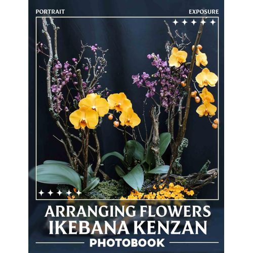 Arranging Flowers Ikebana Kenzan Photo Book: Stunning Visuals Of Ikebana Masterpieces For Home Decor And Inspiration    Format Broch 