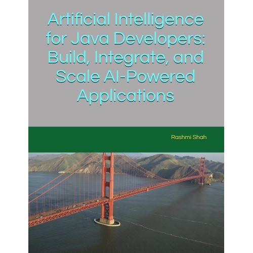 Artificial Intelligence For Java Developers: Build, Integrate, And Scale Ai-Powered Applications    Format Broch 