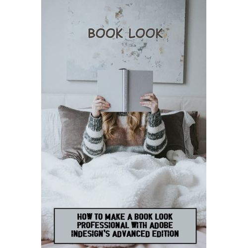 Book Look: How To Make A Book Look Professional With Adobe Indesign's Advanced Edition    Format Broch 