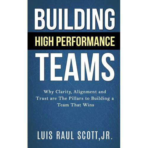 Building High Performance Teams: Why Clarity, Alignment And Trust Are The Pillars To Building A Team That Wins (Ultimate Leadership Toolkit Series)    Format Broch 