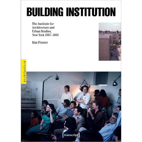 Building Institution: The Institute For Architecture And Urban Studies, New York 1967-1985    Format Broch 