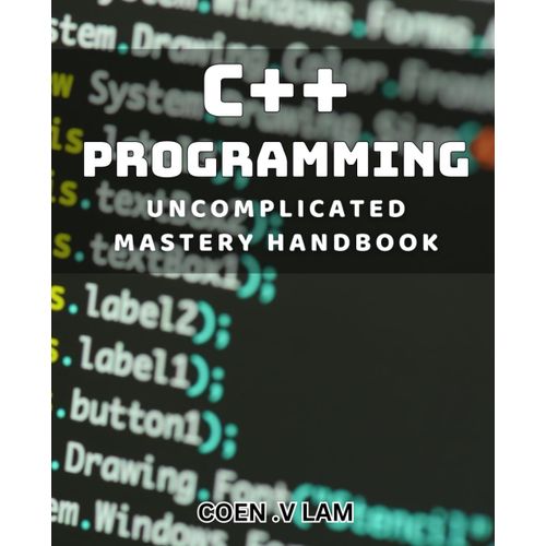 C++ Programming Uncomplicated Mastery Handbook: Effortlessly Master C++ Programming With This Comprehensive Handbook    Format Broch 