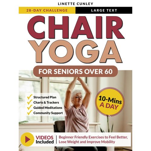 Chair Yoga For Seniors Over 60: Your 28 Day Plan With Easy To Follow, Beginner Friendly Exercises To Feel Better, Lose Weight And Improve Mobility In Just 10-Minutes A Day (Workout Books)    Format Broch 