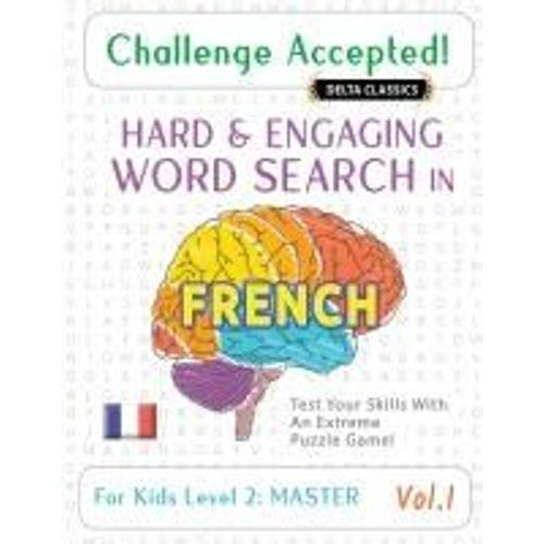 Challenge Accepted! - Hard And Engaging Word Search In French For Kids Level 2: Master - Vol.1 - Delta Classics - Test Your Skills With An Extreme Puzzle Game!    Format Broch 