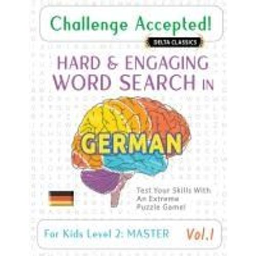 Challenge Accepted! - Hard And Engaging Word Search In German For Kids Level 2: Master - Vol.1 - Delta Classics - Test Your Skills With An Extreme Puzzle Game!    Format Broch 