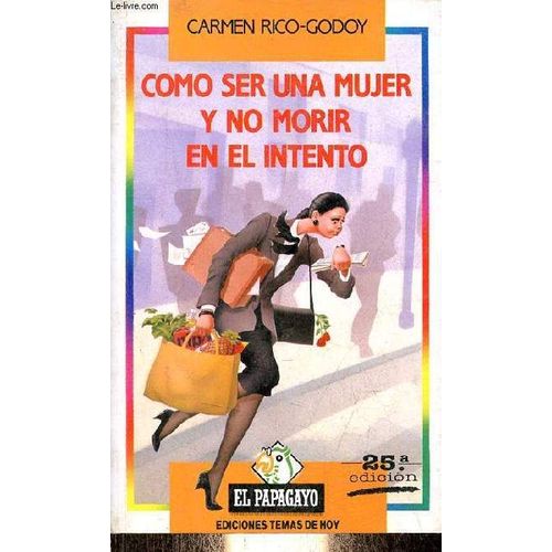 Como Ser Una Mujer Y No Morir En El Intento - 25a Edicion - Coleccion El Papagayo N27.   