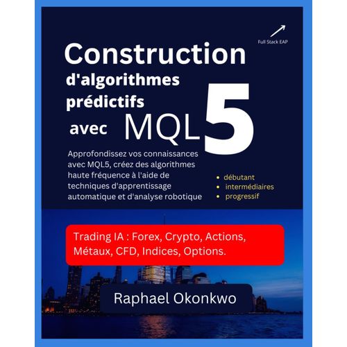 Construction D'algorithmes Prdictifs Avec Mql5: Approfondissez Vos Connaissances Avec Mql5, Crez Des Algorithmes Haute Frquence  L'aide De ... Automatique Et D'analyse Robotique    Format Broch 