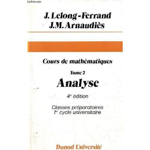 Cours De Mathmatiques - Tome 2 : Analyse - Classes Prparatoires 1er Cycle Universitaire - 4e dition (Nouveau Tirage) - Collection Dunod Universit.   