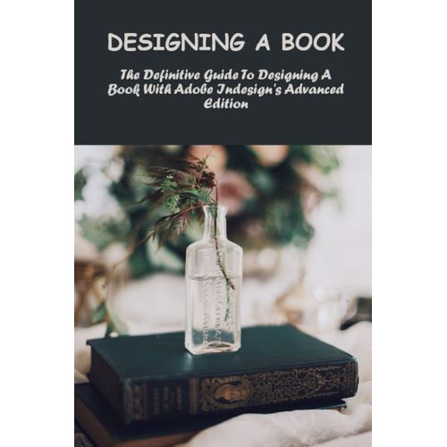 Designing A Book: The Definitive Guide To Designing A Book With Adobe Indesign's Advanced Edition    Format Broch 