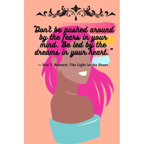 Don't Be Pushed Around By The Fears In Your Mind. Be Led By The Dreams In Your Heart. Roy T. Bennett, The Light In The Heart: A Colorful Notebook With Life Motivational Quotes With Blank Lined Paper    Format Broch 