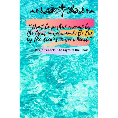 Don't Be Pushed Around By The Fears In Your Mind. Be Led By The Dreams In Your Heart. Roy T. Bennett, The Light In The Heart: Colorful With Life Motivation Style Notebook    Format Broch 