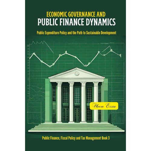 Economic Governance And Public Finance Dynamics: Public Expenditure Policy And The Path To Sustainable Development: 3 (Governance, Risk Management, And Compliance (Grc))    Format Broch 