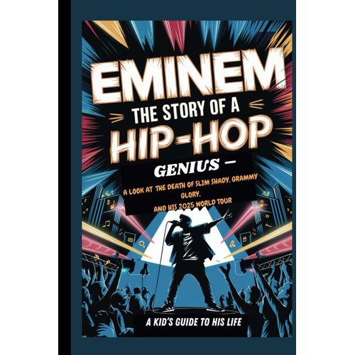 Eminem: The Story Of A Hip-Hop Genius A Look At The Death Of Slim Shady, Grammy Glory, And His 2025 World Tour A Kids Guide To His Life    Format Broch 