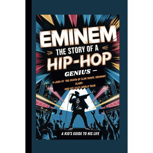 Eminem: The Story Of A Hip-Hop Genius A Look At The Death Of Slim Shady, Grammy Glory, And His 2025 World Tour A Kids Guide To His Life    Format Broch 