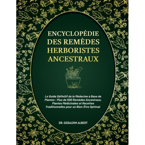 Encyclopdie Des Remdes Herboristes Ancestraux: Le Guide Dfinitif De La Mdecine  Base De Plantes: Plus, De 500 Remdes Ancestraux, Plantes ... Traditionnelles Pour Un-Bien-tre Optimal.    Format Broch 