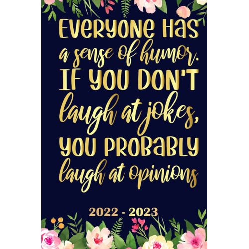 Everyone Has A Sense Of Humor If You Dont Laugh At Jokes, You Probably Laugh At Opinions Planner 2022 2023: Daily Weekly And Monthly With 24 Months Calendar, Vision Boards, To Do Lists, Notes    Format Broch 