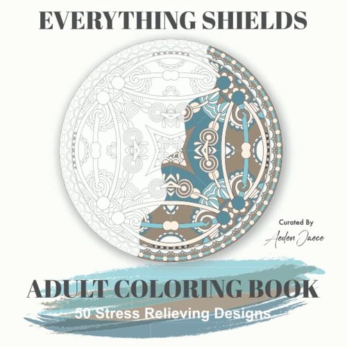 Everything Shields: Adult Coloring Book : 50 Stress Relieving Shield Designs: Many Relaxing And Beautiful Pictures For Adults Or Kids: From Beginners To Advanced: Singe Sided Pages With Black Backing    Format Broch 