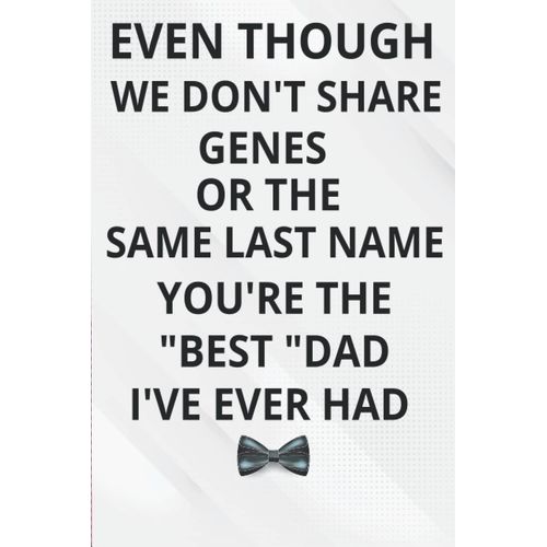 Fathers Day Gifts From Son: Even Though We Don't Share Genes Or The Same Last Name, You're The Best 