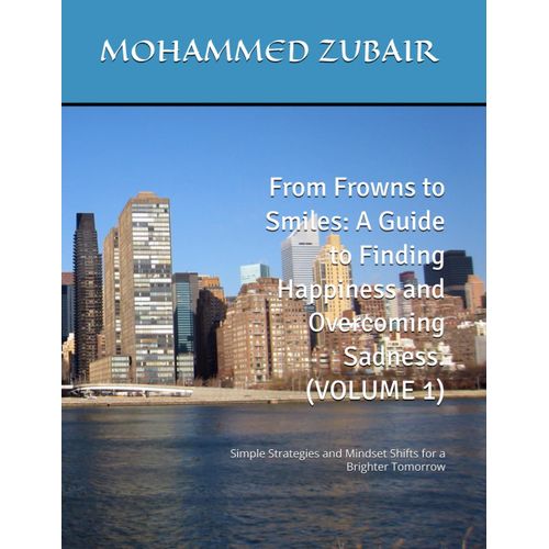 From Frowns To Smiles: A Guide To Finding Happiness And Overcoming Sadness. (Volume 1): Simple Strategies And Mindset Shifts For A Brighter Tomorrow    Format Broch 