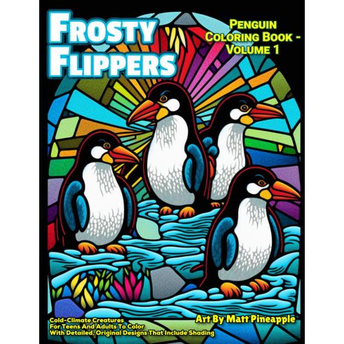 Frosty Flippers Penguin Coloring Book - Volume 1: Cold-Climate Creatures For Teens And Adults To Color With Detailed, Original Designs That Include Shading    Format Broch 