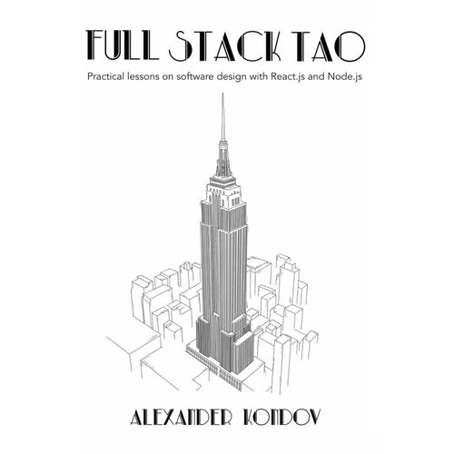Full-Stack Tao: Practical Lessons On Software Design With React.Js And Node.Js (The Tao Programming Books)    Format Broch 