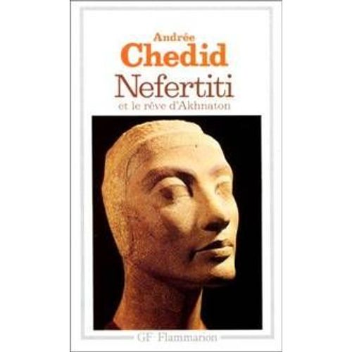 [ Garnier Flammarion # 516 ] Nefertiti Et Le Rve D'akhnaton : Les Mmoires D'un Scribe ( Texte Intgral )   de andre chedid