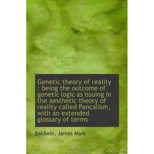 Genetic Theory Of Reality : Being The Outcome Of Genetic Logic As Issuing In The Aesthetic Theory Of    Format Broch 