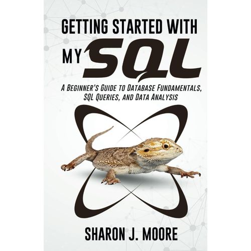 Getting Started With Mysql: A Beginner's Guide To Database Fundamentals, Sql Queries, And Data Analysis (Progamming And Coding Guides)    Format Broch 