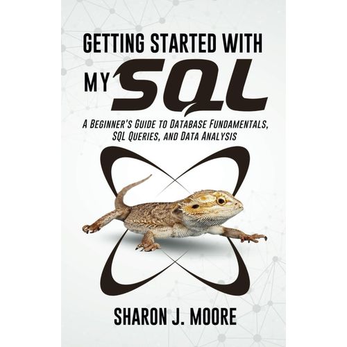 Getting Started With Mysql: A Beginner's Guide To Database Fundamentals, Sql Queries, And Data Analysis (Progamming And Coding Guides)    Format Broch 