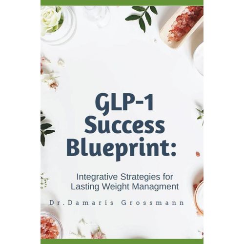 Glp-1 Success Blueprint: Integrative Strategies For Lasting Weight Managment: Integrative Strategies For Lasting Weight Managment    Format Broch 