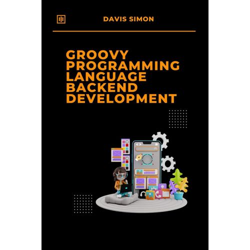 Groovy Programming Language For Backend Development: Discover How Groovy Can Revolutionize Your Backend Code (Groovy Programming Language: For ... For Devops,Groovy And Java Integration)    Format Broch 