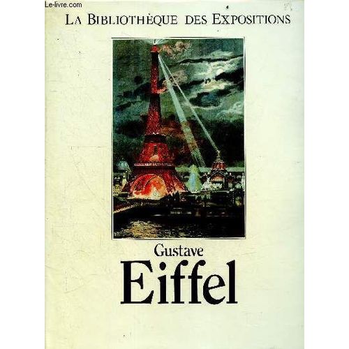 Gustave Eiffel - La Bibliotheque Des Expositions - Ouvrage Publie A L Occasion De L Exposition 1889, La Tour Eiffel Et L Exposition Universelle Presentee A Paris Au Muse D Orsay, Du 18 Mai Au 13 Aout 1898 - Les Ecrits D Eiffel, Eiffel Et Son Temps,...   