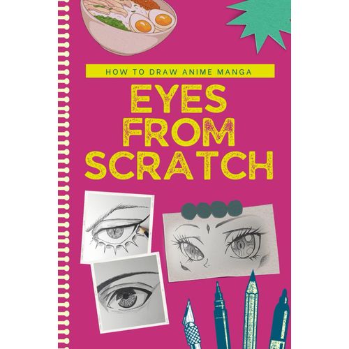 How To Draw Anime Eyes From Scratch: How To Draw Anime Manga Eyes Step By Step Art Lessons For Kids, Teens, Beginners - Easy Drawing Book    Format Broch 
