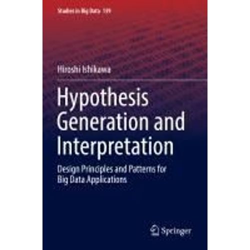 Hypothesis Generation And Interpretation: Design Principles And Patterns For Big Data Applications (Studies In Big Data, 139)    Format Broch 