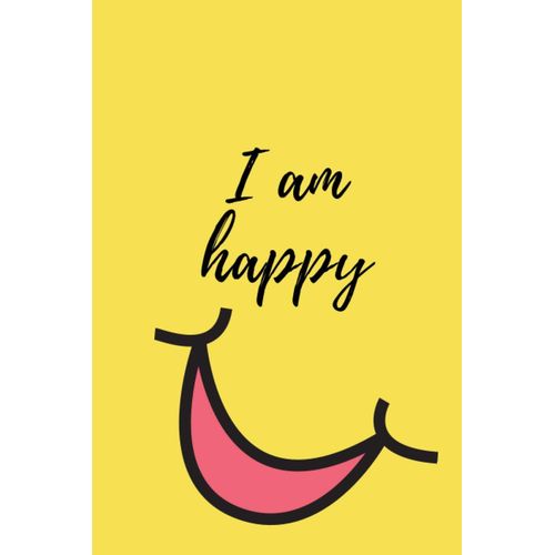 I Am Happy: Notebook With A Yellow Cover, Dimension 6x9 Inch And Contains 120 Pages To Keep A Smile Every Day While Noting Or Drawing.    Format Broch 