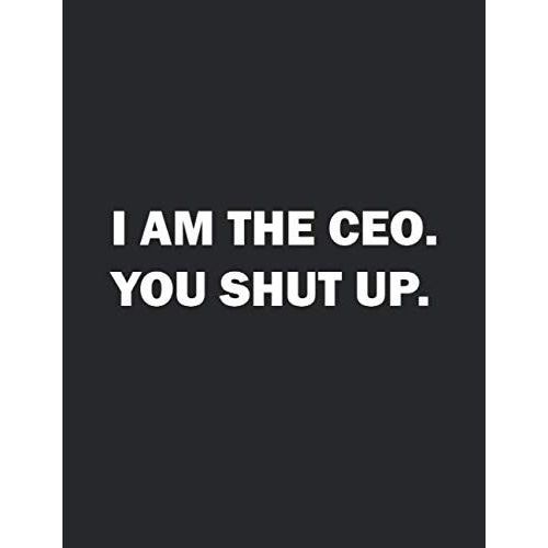 I Am The Ceo You Shut Up Notebook: Funnny Sarcastic Ruled Paper Notebook 8,5 X 11 120 Pages (Funny Journal)    Format Broch 