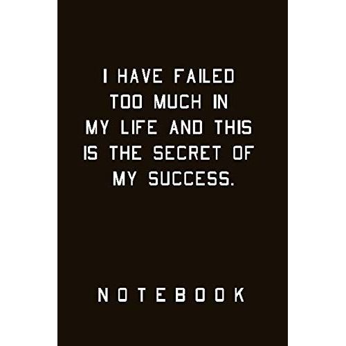 I Have Failed Too Much In My Life And This Is The Secret Of My Success. Notebook: Art ,Lined Notebook,Journal,Dairy,120 Pages (6*9 Inches )    Format Broch 